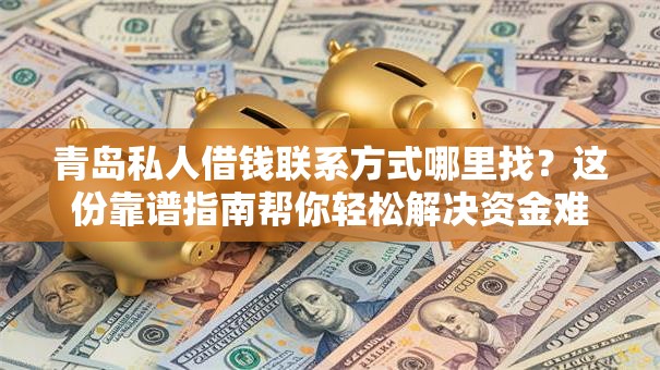 青岛私人借钱联系方式哪里找？这份靠谱指南帮你轻松解决资金难题
