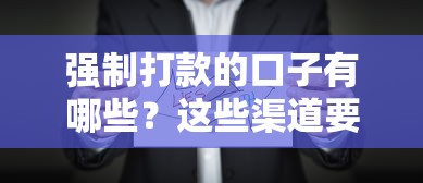 强制打款的口子有哪些？这些渠道要谨慎选择！