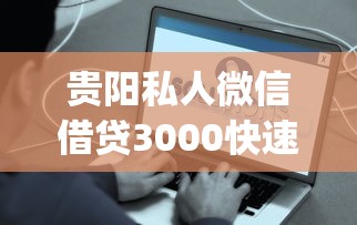贵阳私人微信借贷3000快速到账App真实使用测评