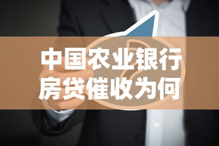 中国农业银行房贷催收为何引发热议？深度解析背后流程与应对策略