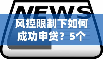 风控限制下如何成功申贷？5个避坑技巧+实战经验分享