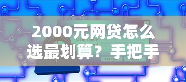 2000元网贷怎么选最划算？手把手教你避坑省钱小秘诀