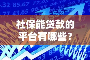 社保能贷款的平台有哪些？这几种口子审核快、额度高！