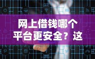 网上借钱哪个平台更安全？这几点帮你避坑选对靠谱渠道
