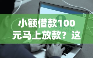 小额借款100元马上放款？这些渠道快速到账不踩坑！