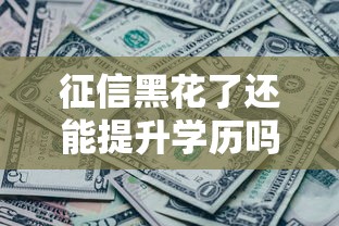 征信黑花了还能提升学历吗？这3个方法帮你解决资金难题