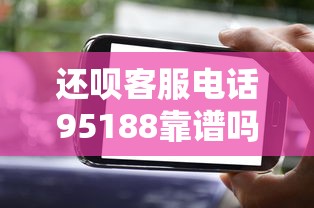 还呗客服电话95188靠谱吗？这些使用技巧你必须知道