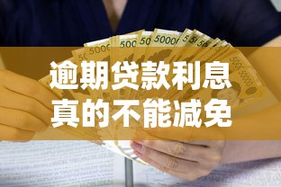 逾期贷款利息真的不能减免吗？这些协商技巧或许能帮到你