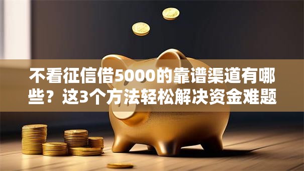不看征信借5000的靠谱渠道有哪些？这3个方法轻松解决资金难题