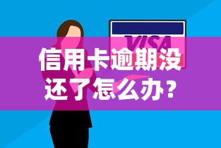 信用卡逾期没还了怎么办？别慌！这些后果和应对方法必须了解