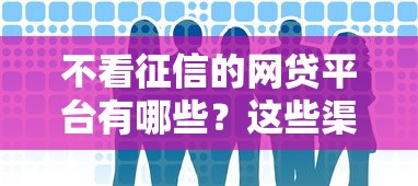不看征信的网贷平台有哪些？这些渠道真的靠谱吗？