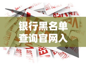 银行黑名单查询官网入口在哪？贷款被拒原因自查指南