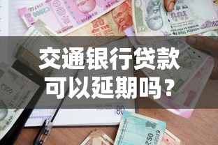 交通银行贷款可以延期吗？延期政策与申请攻略全解析