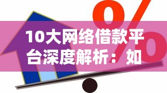 10大网络借款平台深度解析：如何选择最适合你的贷款渠道？