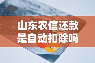 山东农信还款是自动扣除吗？贷款扣款方式全解析