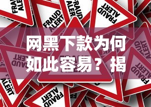 网黑下款为何如此容易？揭秘背后的风险与真相