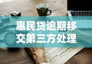 惠民贷逾期移交第三方处理怎么办？应对步骤+协商技巧解析