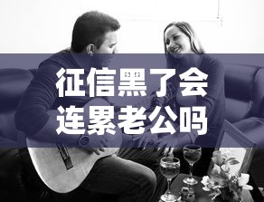 征信黑了会连累老公吗？夫妻贷款连带责任全解析