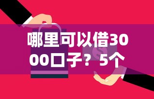 哪里可以借3000口子？5个正规渠道审核快还能分期