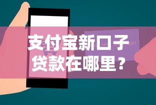 支付宝新口子贷款在哪里？手把手教你快速找到入口