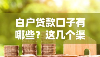 白户贷款口子有哪些？这几个渠道门槛低、额度高！