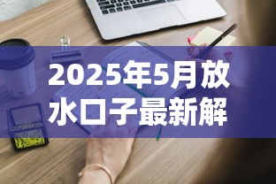 2025年5月放水口子最新解析！这些贷款渠道你可能还不知道
