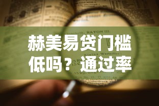 赫美易贷门槛低吗？通过率如何？一文看懂真实申请条件与审批流程