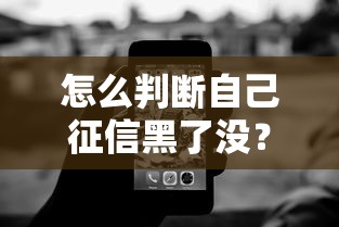 怎么判断自己征信黑了没？征信不良自查技巧全解析