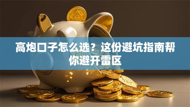 高炮口子怎么选？这份避坑指南帮你避开雷区
