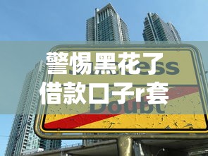 警惕黑花了借款口子r套路！这些借款陷阱千万别踩