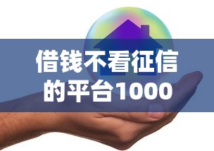 借钱不看征信的平台1000元靠谱吗？一文看懂风险与选择！