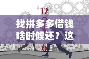找拼多多借钱啥时候还？这些隐藏规则不看亏大了