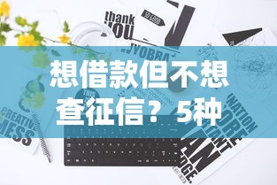 想借款但不想查征信？5种低门槛渠道解析