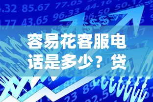 容易花客服电话是多少？贷款用户必知的官方联系方式