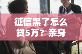 征信黑了怎么贷5万？亲身经历教你破解贷款难题