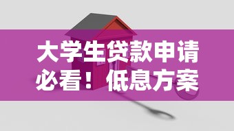 大学生贷款申请必看！低息方案+避坑指南，手把手教你轻松搞定资金难题