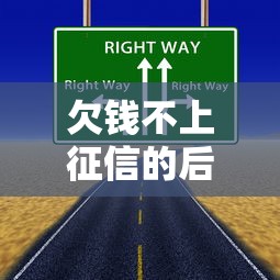 欠钱不上征信的后果有哪些？这些隐藏风险你可能没想到！