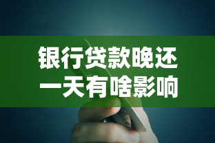 银行贷款晚还一天有啥影响？这些后果比想象中更复杂