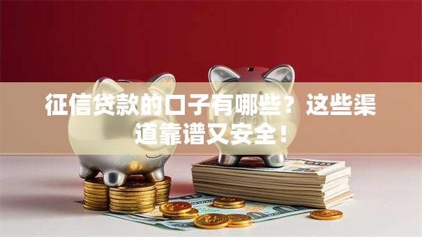 征信贷款的口子有哪些？这些渠道靠谱又安全！