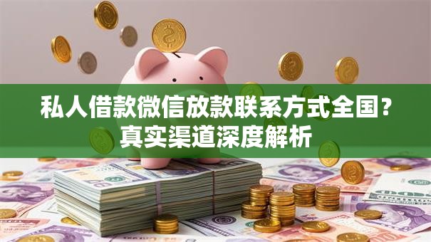 私人借款微信放款联系方式全国？真实渠道深度解析