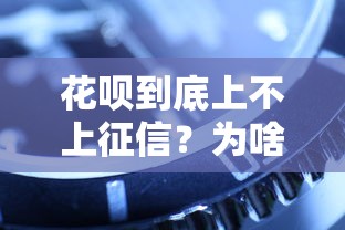 花呗到底上不上征信？为啥有人说不影响贷款？