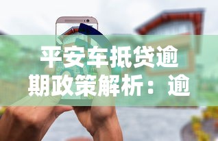 平安车抵贷逾期政策解析：逾期后如何处理最稳妥？