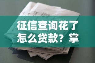 征信查询花了怎么贷款？掌握技巧轻松申请成功