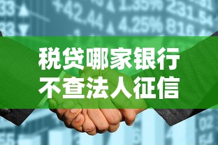 税贷哪家银行不查法人征信？一图看懂申请条件+避坑指南