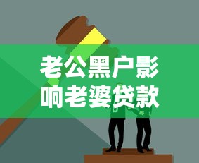 老公黑户影响老婆贷款吗？夫妻征信关联真相揭秘