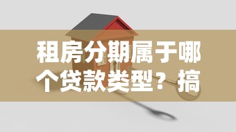租房分期属于哪个贷款类型？搞懂这几点别再被坑！