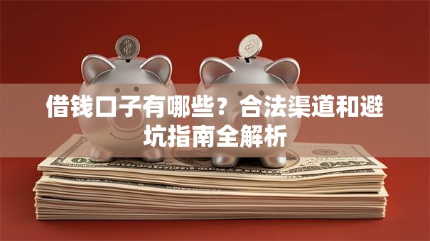 借钱口子有哪些？合法渠道和避坑指南全解析