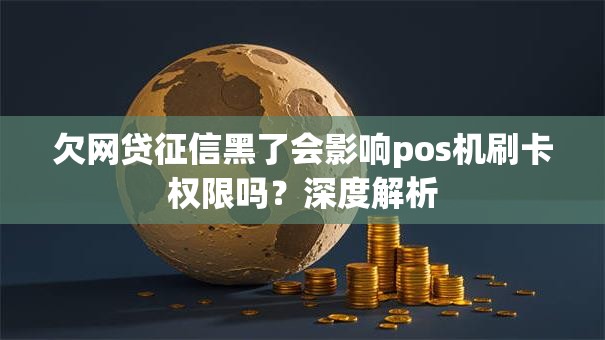 欠网贷征信黑了会影响pos机刷卡权限吗？深度解析