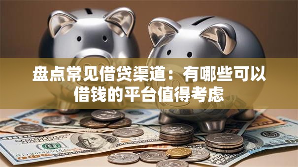 盘点常见借贷渠道：有哪些可以借钱的平台值得考虑