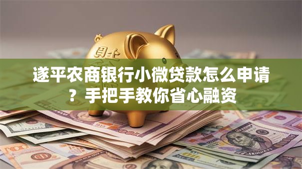 遂平农商银行小微贷款怎么申请？手把手教你省心融资